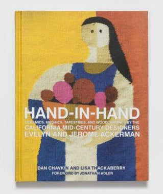 Hand-In-Hand: Ceramics, Mosaics, Tapestries, and Woodcarvings by the California Mid-Century Designers Evelyn & Jerome Ackerman by Dan Chavkin and Lisa Thackaberry